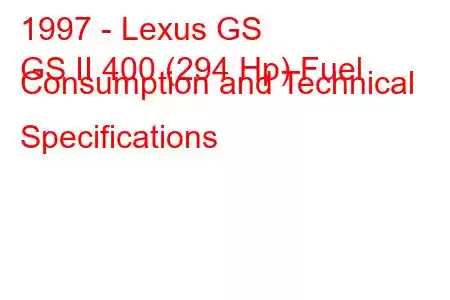 1997 - Lexus GS
GS II 400 (294 Hp) Fuel Consumption and Technical Specifications