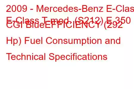 2009 - Mercedes-Benz E-Class
E-Class T-mod. (S212) E 350 CGI BlueEFFICIENCY (292 Hp) Fuel Consumption and Technical Specifications