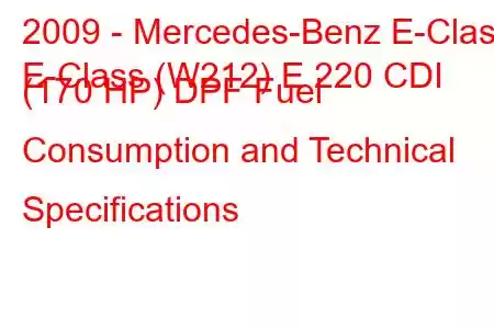 2009 - Mercedes-Benz E-Class
E-Class (W212) E 220 CDI (170 HP) DPF Fuel Consumption and Technical Specifications