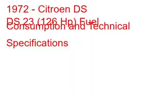 1972 - Citroen DS
DS 23 (126 Hp) Fuel Consumption and Technical Specifications