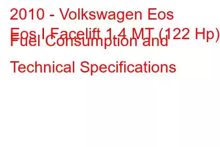 2010 - Volkswagen Eos
Eos I Facelift 1.4 MT (122 Hp) Fuel Consumption and Technical Specifications