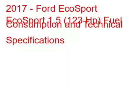 2017 - Ford EcoSport
EcoSport 1.5 (123 Hp) Fuel Consumption and Technical Specifications