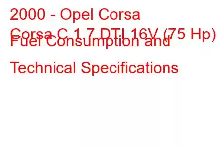 2000 - Opel Corsa
Corsa C 1.7 DTI 16V (75 Hp) Fuel Consumption and Technical Specifications