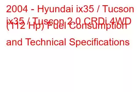 2004 - Hyundai ix35 / Tucson
ix35 / Tuscon 2.0 CRDi 4WD (112 Hp) Fuel Consumption and Technical Specifications