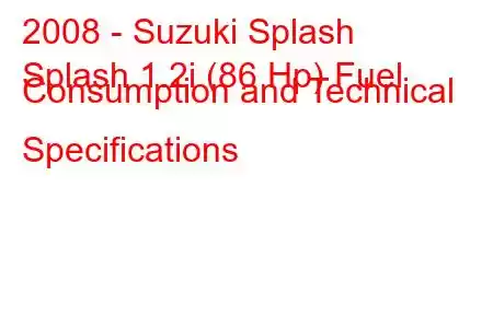 2008 - Suzuki Splash
Splash 1.2i (86 Hp) Fuel Consumption and Technical Specifications