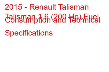 2015 - Renault Talisman
Talisman 1.6 (200 Hp) Fuel Consumption and Technical Specifications