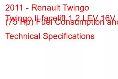 2011 - Renault Twingo
Twingo II facelift 1.2 LEV 16V (75 Hp) Fuel Consumption and Technical Specifications