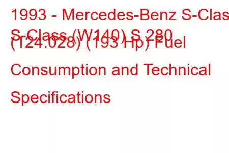 1993 - Mercedes-Benz S-Class
S-Class (W140) S 280 (124.028) (193 Hp) Fuel Consumption and Technical Specifications