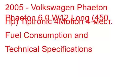 2005 - Volkswagen Phaeton
Phaeton 6.0 W12 Long (450 Hp) Tiptronic 4Motion 4-мест. Fuel Consumption and Technical Specifications