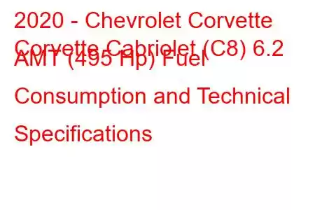 2020 - Chevrolet Corvette
Corvette Cabriolet (C8) 6.2 AMT (495 Hp) Fuel Consumption and Technical Specifications