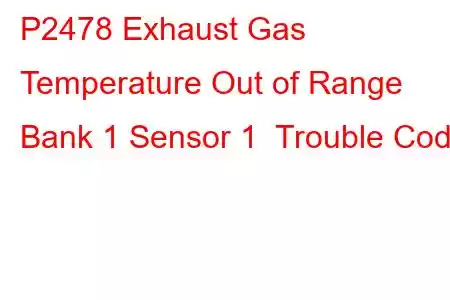 P2478 Exhaust Gas Temperature Out of Range Bank 1 Sensor 1 Trouble Code