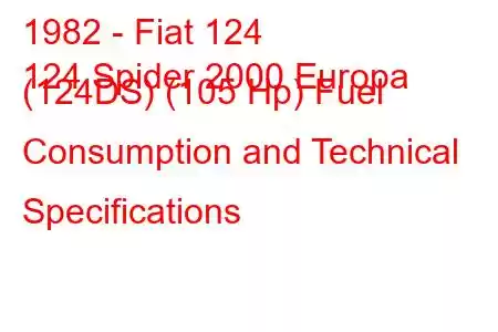 1982 - Fiat 124
124 Spider 2000 Europa (124DS) (105 Hp) Fuel Consumption and Technical Specifications