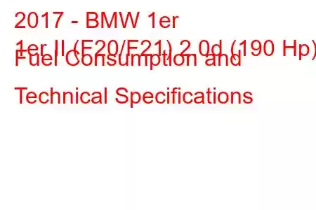 2017 - BMW 1er
1er II (F20/F21) 2.0d (190 Hp) Fuel Consumption and Technical Specifications