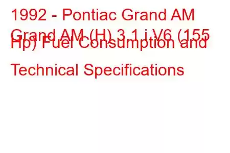 1992 - Pontiac Grand AM
Grand AM (H) 3.1 i V6 (155 Hp) Fuel Consumption and Technical Specifications