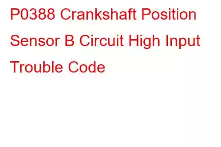 P0388 Crankshaft Position Sensor B Circuit High Input Trouble Code