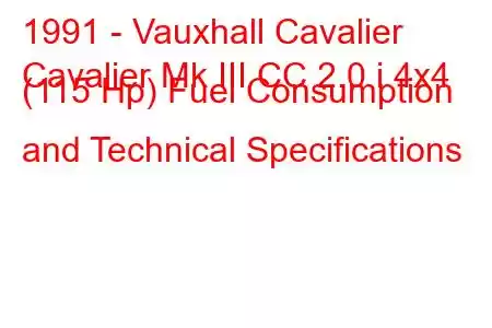 1991 - Vauxhall Cavalier
Cavalier Mk III CC 2.0 i 4x4 (115 Hp) Fuel Consumption and Technical Specifications