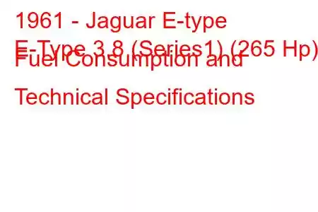 1961 - Jaguar E-type
E-Type 3.8 (Series1) (265 Hp) Fuel Consumption and Technical Specifications