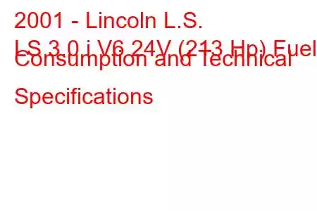 2001 - Lincoln L.S.
LS 3.0 i V6 24V (213 Hp) Fuel Consumption and Technical Specifications