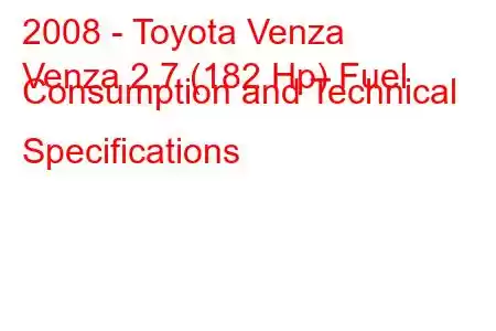 2008 - Toyota Venza
Venza 2.7 (182 Hp) Fuel Consumption and Technical Specifications