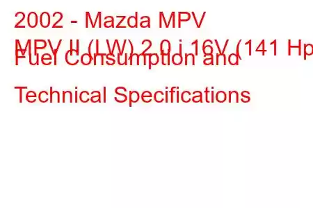 2002 - Mazda MPV
MPV II (LW) 2.0 i 16V (141 Hp) Fuel Consumption and Technical Specifications