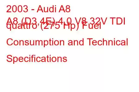 2003 - Audi A8
A8 (D3,4E) 4.0 V8 32V TDI quattro (275 Hp) Fuel Consumption and Technical Specifications