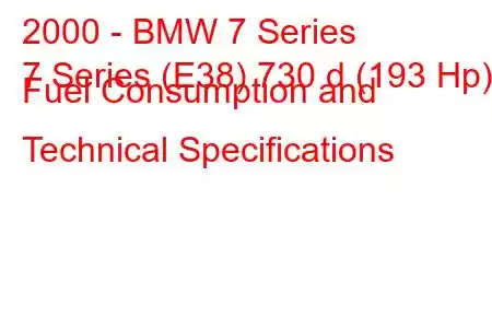 2000 - BMW 7 Series
7 Series (E38) 730 d (193 Hp) Fuel Consumption and Technical Specifications