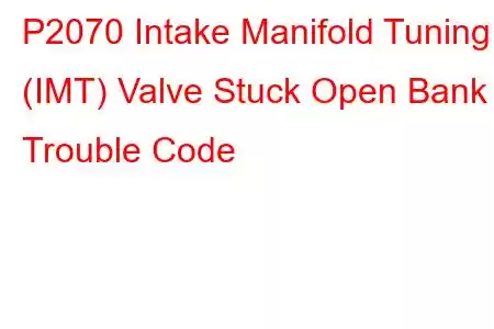 P2070 Intake Manifold Tuning (IMT) Valve Stuck Open Bank 1 Trouble Code