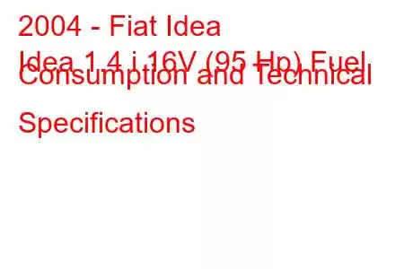 2004 - Fiat Idea
Idea 1.4 i 16V (95 Hp) Fuel Consumption and Technical Specifications