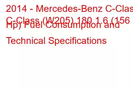 2014 - Mercedes-Benz C-Class
C-Class (W205) 180 1.6 (156 Hp) Fuel Consumption and Technical Specifications