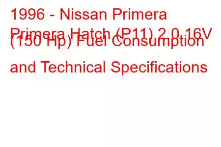 1996 - Nissan Primera
Primera Hatch (P11) 2.0 16V (150 Hp) Fuel Consumption and Technical Specifications