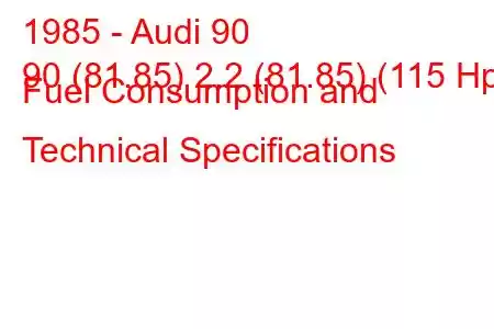 1985 - Audi 90
90 (81.85) 2.2 (81.85) (115 Hp) Fuel Consumption and Technical Specifications