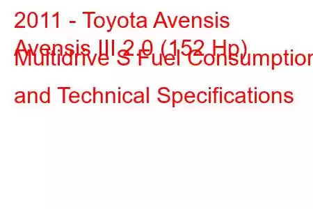 2011 - Toyota Avensis
Avensis III 2.0 (152 Hp) Multidrive S Fuel Consumption and Technical Specifications