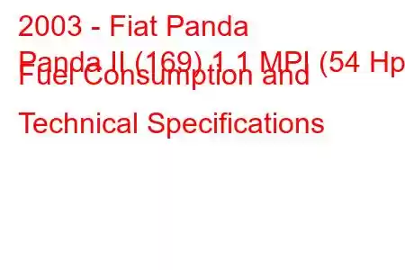 2003 - Fiat Panda
Panda II (169) 1.1 MPI (54 Hp) Fuel Consumption and Technical Specifications