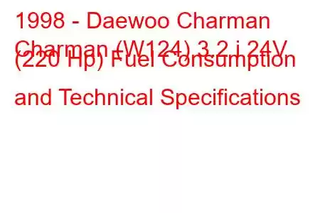 1998 - Daewoo Charman
Charman (W124) 3.2 i 24V (220 Hp) Fuel Consumption and Technical Specifications