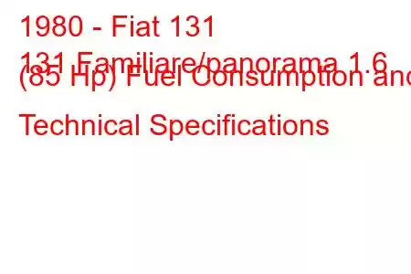 1980 - Fiat 131
131 Familiare/panorama 1.6 (85 Hp) Fuel Consumption and Technical Specifications