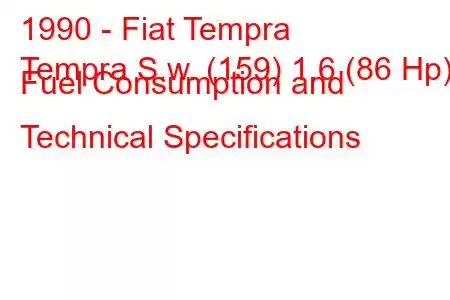 1990 - Fiat Tempra
Tempra S.w. (159) 1.6 (86 Hp) Fuel Consumption and Technical Specifications