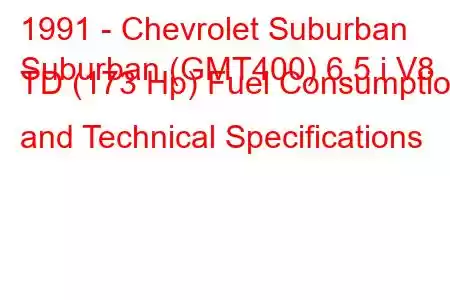 1991 - Chevrolet Suburban
Suburban (GMT400) 6.5 i V8 TD (173 Hp) Fuel Consumption and Technical Specifications