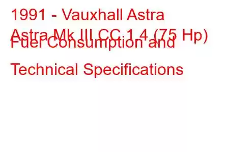 1991 - Vauxhall Astra
Astra Mk III CC 1.4 (75 Hp) Fuel Consumption and Technical Specifications