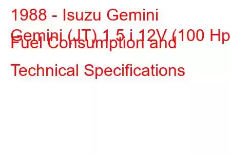 1988 - Isuzu Gemini
Gemini (JT) 1.5 i 12V (100 Hp) Fuel Consumption and Technical Specifications