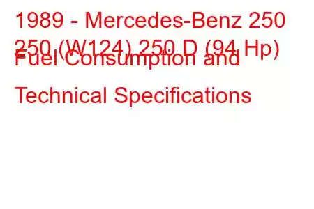 1989 - Mercedes-Benz 250
250 (W124) 250 D (94 Hp) Fuel Consumption and Technical Specifications