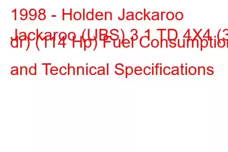 1998 - Holden Jackaroo
Jackaroo (UBS) 3.1 TD 4X4 (3 dr) (114 Hp) Fuel Consumption and Technical Specifications