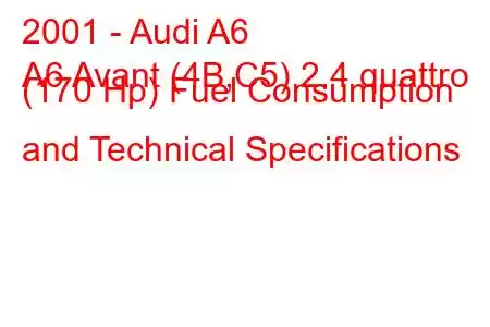 2001 - Audi A6
A6 Avant (4B,C5) 2.4 quattro (170 Hp) Fuel Consumption and Technical Specifications