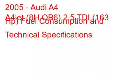 2005 - Audi A4
A4let (8H,QB6) 2.5 TDI (163 Hp) Fuel Consumption and Technical Specifications