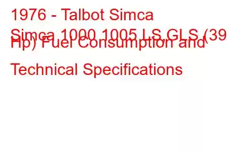 1976 - Talbot Simca
Simca 1000 1005 LS,GLS (39 Hp) Fuel Consumption and Technical Specifications