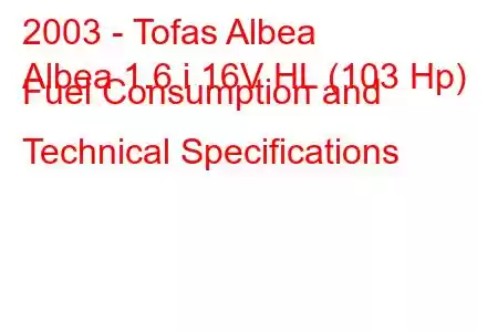 2003 - Tofas Albea
Albea 1.6 i 16V HL (103 Hp) Fuel Consumption and Technical Specifications