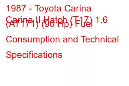 1987 - Toyota Carina
Carina II Hatch (T17) 1.6 (AT171) (90 Hp) Fuel Consumption and Technical Specifications