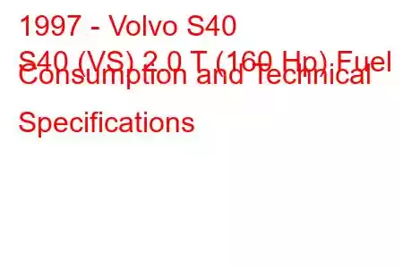 1997 - Volvo S40
S40 (VS) 2.0 T (160 Hp) Fuel Consumption and Technical Specifications