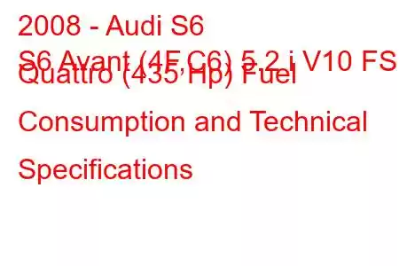 2008 - Audi S6
S6 Avant (4F,C6) 5.2 i V10 FSI Quattro (435 Hp) Fuel Consumption and Technical Specifications