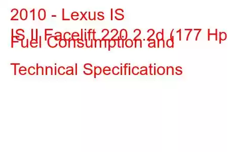 2010 - Lexus IS
IS II Facelift 220 2.2d (177 Hp) Fuel Consumption and Technical Specifications