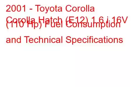 2001 - Toyota Corolla
Corolla Hatch (E12) 1.6 i 16V (110 Hp) Fuel Consumption and Technical Specifications